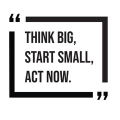 Think big, start small, act now, inspirational design quote, motivational quotes, typography illustration lettering quotes