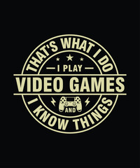 That's What I Do I Play Video Games And I Know Things T-Shirt Design. Gaming Funny T-Shirt Design