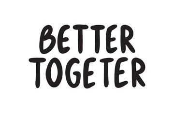 Better together sticker hand drawn doodle lettering poster phrase. better together text quote, handwritten words and comic letters friendship and relationships