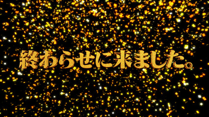 金箔背景 3D 金文字 終わらせに来ました。
