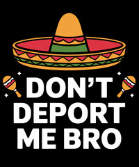 Don't Deport Me Bro Funny Mexican American Pride I'm Legal