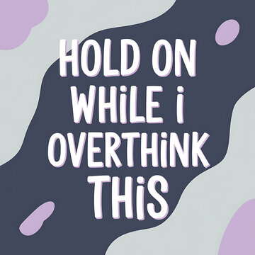 hold on while I overthink this