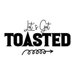 Let's Get Toasted SVG