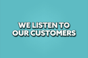 We listen to our customers. A Illustration with white text isolated on light green background.