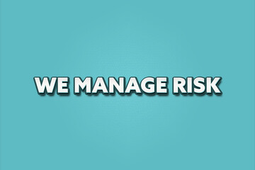We manage risk.. A Illustration with white text isolated on light green background.