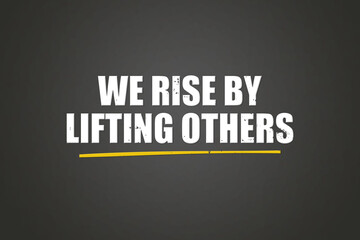 We rise by lifting others. A blackboard with white text. Illustration with grunge text style.