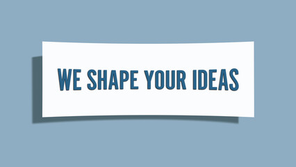 We shape your ideas.. A card isolated on blue background.