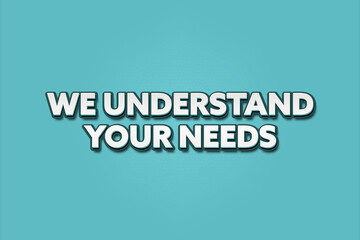 We understand your needs.. A Illustration with white text isolated on light green background.