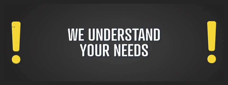 We understand your needs.. A blackboard with white text. Illustration with grunge text style.