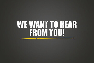 Obraz premium we want to hear from you. A blackboard with white text. Illustration with grunge text style.