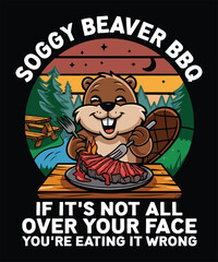 Soggy Beaver BBQ. If It's Not All Over Your Face You're Eating It Wrong. Funny Saying Beaver Animals T-Shirt Design