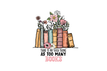 There is no such thing as too many Books, Reading Books Sublimation T Shirt Design