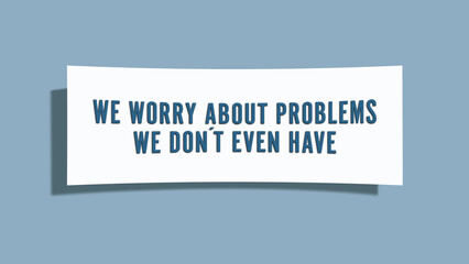 We worry about problems we don’t even have. A card isolated on blue background.