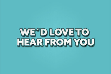 We’d love to hear from you. A Illustration with white text isolated on light green background.