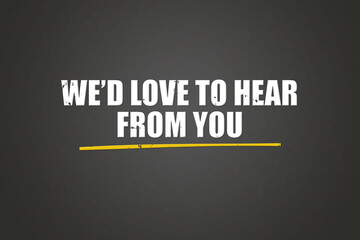 We’d love to hear from you. A blackboard with white text. Illustration with grunge text style.