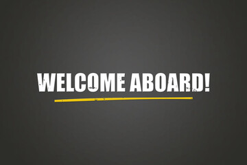 Welcome Aboard. A blackboard with white text. Illustration with grunge text style.
