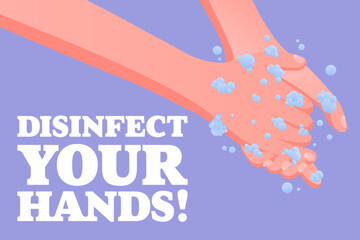 Disinfect Your Hands. Hygiene awareness, handwashing with soap, foam bubbles, safety message, prevention concept, clean hands.