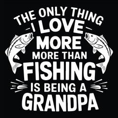 FISHING IS BEING A GRANDPA graphic design for Grandpa lovers