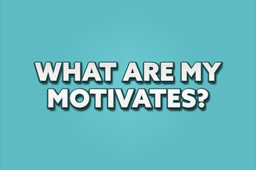 What are my motivates. A Illustration with white text isolated on light green background.