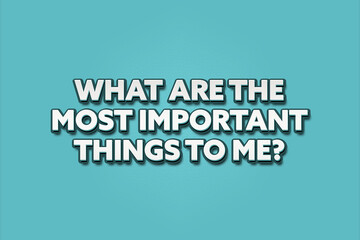 What are the most important things to me.. A Illustration with white text isolated on light green background.