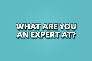 What are you an expert at.. A Illustration with white text isolated on light green background.