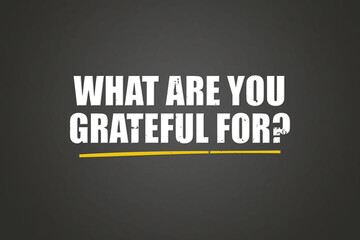 What are you grateful for. A blackboard with white text. Illustration with grunge text style.