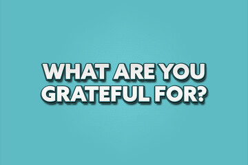 What are you grateful for. A Illustration with white text isolated on light green background.