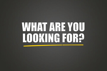 What are you looking for.. A blackboard with white text. Illustration with grunge text style.