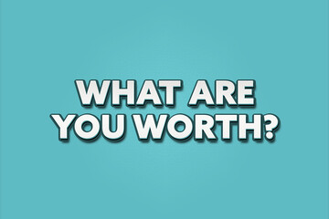 What are you worth.. A Illustration with white text isolated on light green background.
