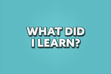 What did I learn. A Illustration with white text isolated on light green background.