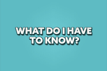 What do I have to know. A Illustration with white text isolated on light green background.