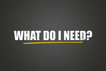 What do I need. A blackboard with white text. Illustration with grunge text style.
