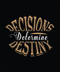 Decisions Determine Destiny t shirt design