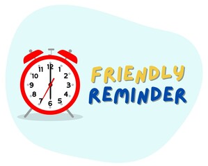 An alarm clock next to text Friendly Reminder. A friendly reminder illustration style to remind colleagues, staff or customers about deadline or closing date or time concept.