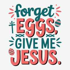 Forget EGGS, Give Me Jesus Inspirational Christian Easter Typography SVG Design
