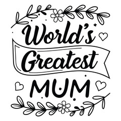 Black and white World’s Greatest Mum calligraphy with floral decorations and hearts, ideal for Mother's Day cards, gifts, and prints