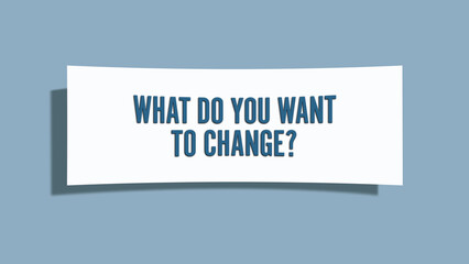 What do you want to change. A card isolated on blue background.