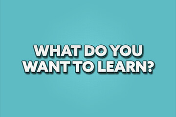 What do you want to learn. A Illustration with white text isolated on light green background.