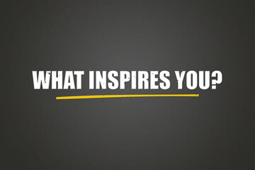 What Inspires You. A blackboard with white text. Illustration with grunge text style.