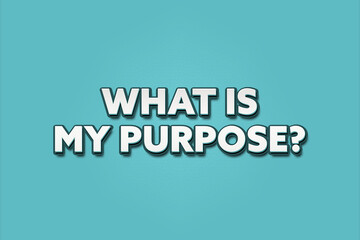 What is my purpose. A Illustration with white text isolated on light green background.
