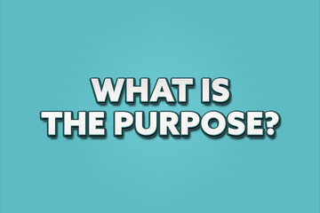 What is the purpose.. A Illustration with white text isolated on light green background.