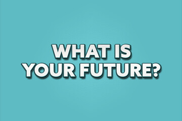 What is your future.. A Illustration with white text isolated on light green background.