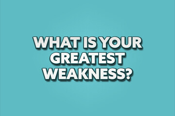 What is your greatest weakness. A Illustration with white text isolated on light green background.