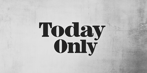 Bold letters stating Today Only capture attention on a light gray background. The striking black and white contrast highlights the urgency with plenty of empty space for added details and messages