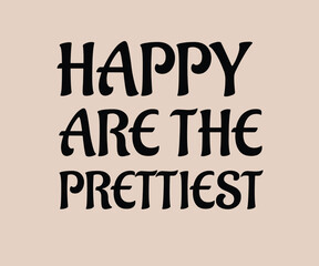 Happy Are the Prettiest T Shirt, Cute T-shirt Design