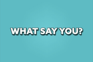 What say you. A Illustration with white text isolated on light green background.