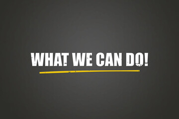 What we can do. A blackboard with white text. Illustration with grunge text style.