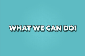 What we can do. A Illustration with white text isolated on light green background.