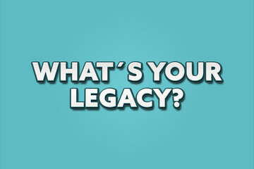 What’s your Legacy. A Illustration with white text isolated on light green background.
