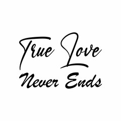 true love never ends black letter quote